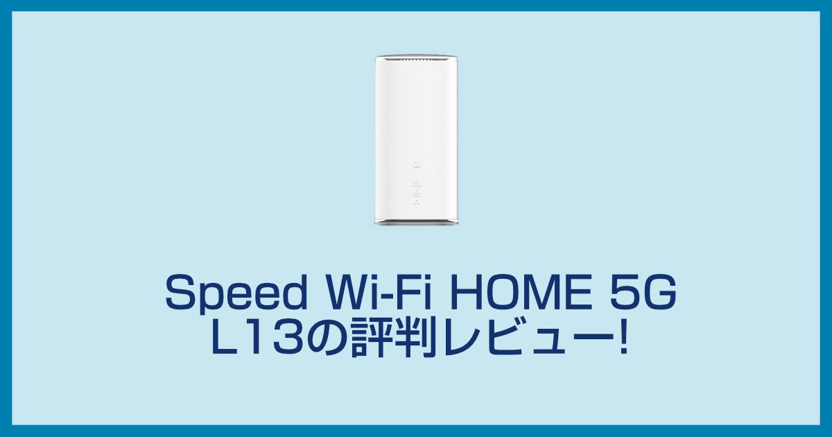 Speed Wi-Fi HOME 5G L13の評判レビュー!L12から何が進化したのかを比較