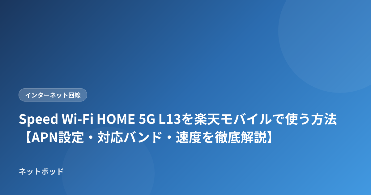 Speed Wi-Fi HOME 5G L13を楽天モバイルで使う方法【APN設定・対応バンド・速度を徹底解説】