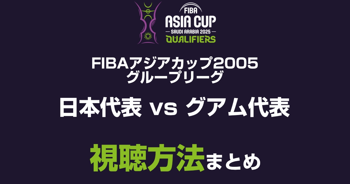 【8月10日】バスケ日本代表 vs グアム代表 放送・配信を無料で見る方法【FIBAアジアカップグループステージ】