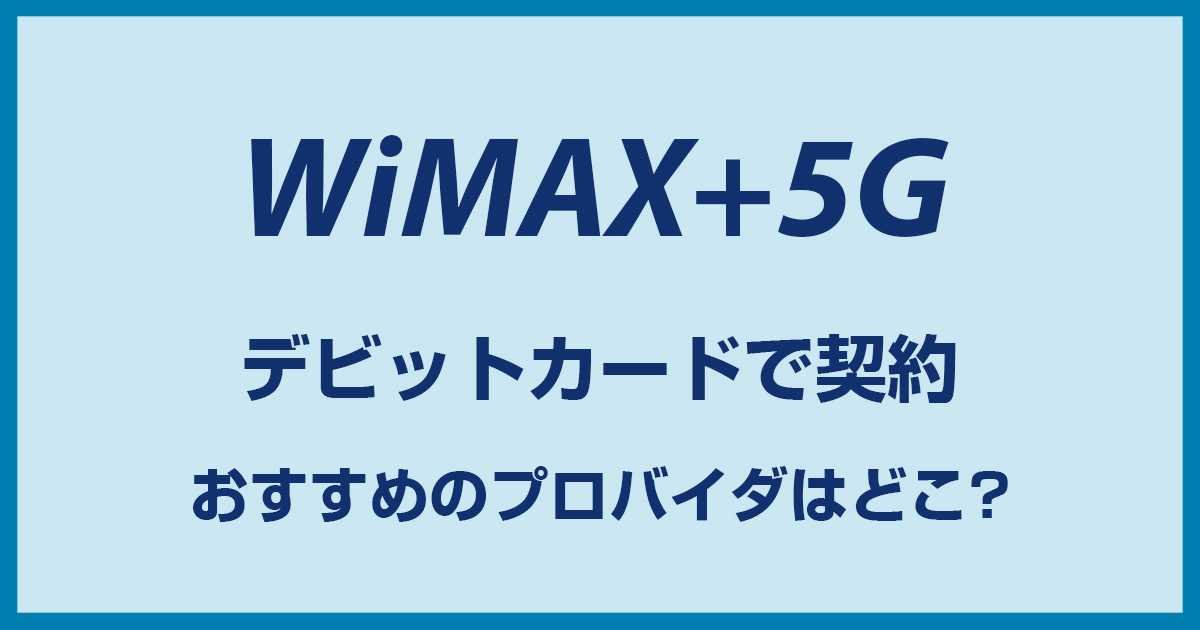 WiMAXはデビットカードで契約可能!代替案な  んか必要ない