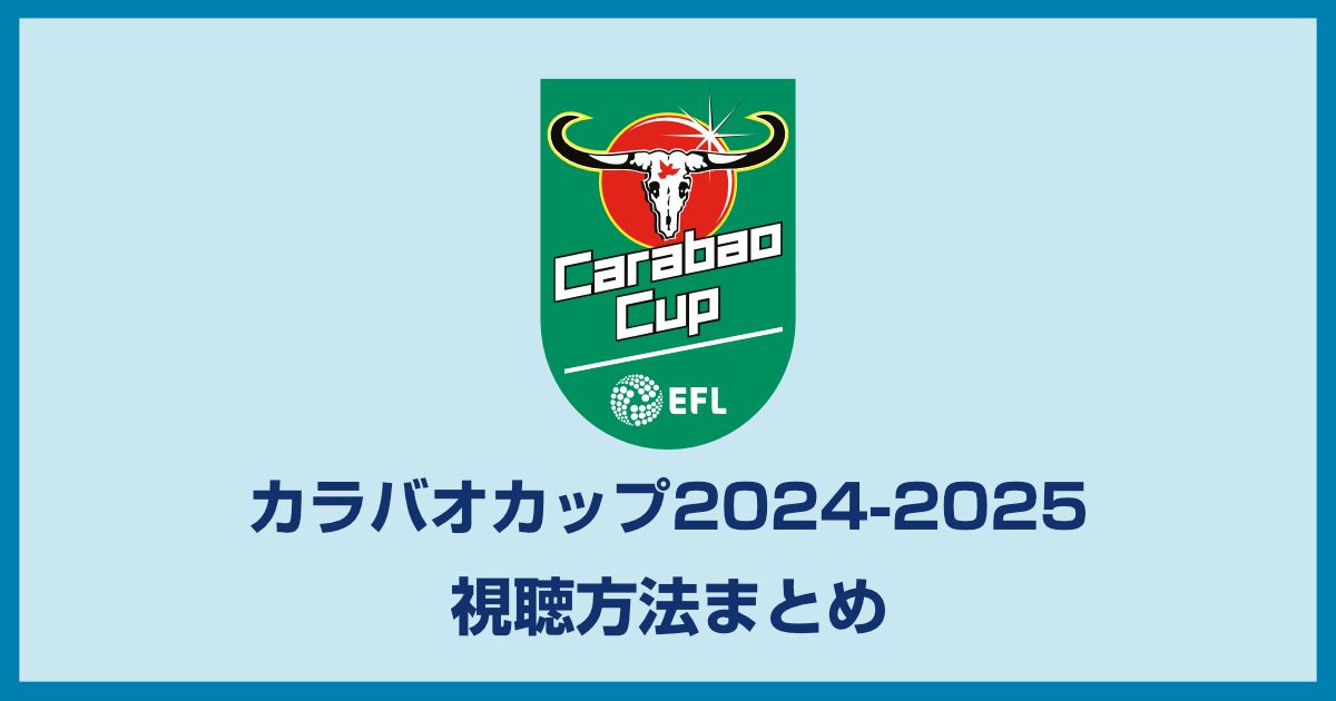 カラバオカップ2024-2025の放送・配信情報と視聴方法のまとめ!どこで見れるのか?