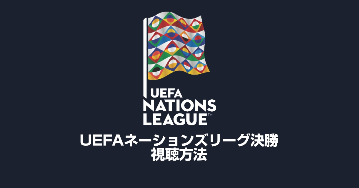 【6月9日】UEFAネーションズリーグ決勝の視聴方法、日程、対戦カード、どこで見れるのかを解説