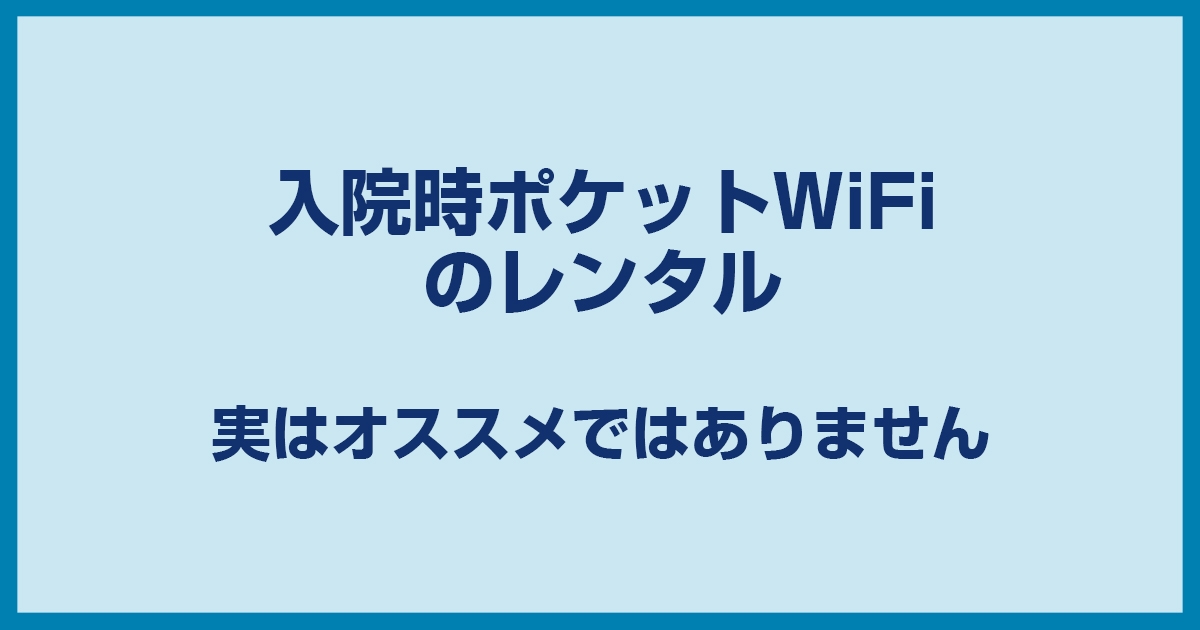 【令和版】入院時のポケットWiFiのレンタルをおすすめしない3つの理由