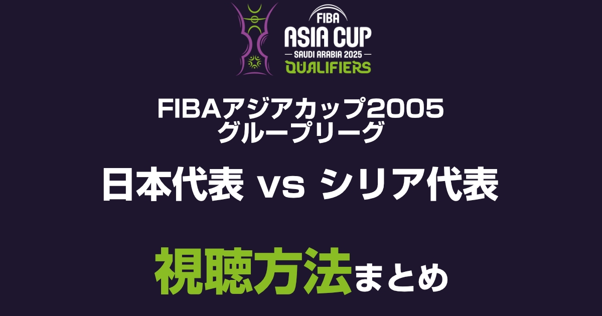 【8月6日】バスケ日本代表 vs シリア代表 放送・配信を無料で見る方法【FIBAアジアカップグループステージ】